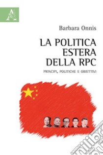 La politica estera della RPC. Principi, politiche e obiettivi libro di Onnis Barbara