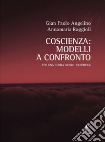 Coscienza: modelli a confronto. Una storia neuro-filosofica libro di Angelino Gian Paolo; Raggioli Annamaria