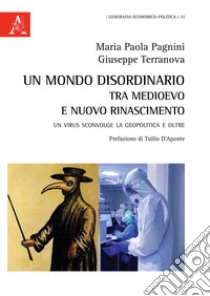 Un mondo disordinario tra Medioevo e Nuovo Rinascimento. Un virus sconvolge la geopolitica e oltre libro di Pagnini Maria Paola; Terranova Giuseppe