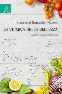 La chimica della bellezza. Chimica e alimenti funzionali libro di Nucera Francesco Domenico