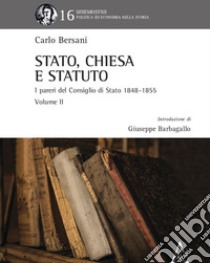 Stato, Chiesa e Statuto. L'attività del Consiglio di Stato in materia ecclesiastica dal 1848 al 1855. Vol. 2 libro di Bersani Carlo