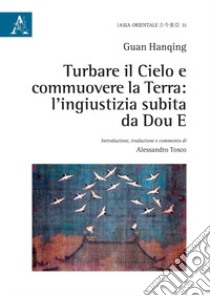 Turbare il cielo e commuovere la terra: l'ingiustizia subita da Dou E libro di Guan Hanqing; Tosco A. (cur.)