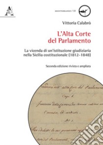 L'Alta Corte del Parlamento. La vicenda di un'istituzione giudiziaria nella Sicilia costituzionale (1812-1848). Ediz. ampliata libro di Calabrò Vittoria