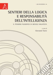 Sentieri della logica e responsabilità dell'intelligenza. Il pensiero filosofico di Michele Malatesta libro di Turco G. (cur.)