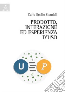 Prodotto, interazione ed esperienza d'uso libro di Standoli Carlo Emilio