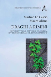 Draghi a Rimini. Note e letture al contorno sull'Europa, il Villaggio Globale e il buon samaritano libro di Lo Cascio Martino; Aliano Mauro