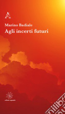 Agli incerti futuri libro di Badiale Marino