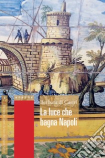 La luce che bagna Napoli libro di Di Castri Barbara