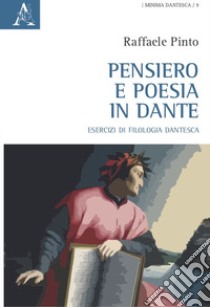 Pensiero e poesia in Dante. Esercizi di filologia dantesca libro di Pinto Raffaele