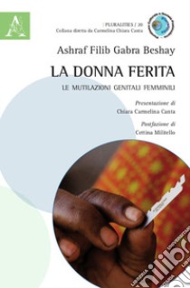 La donna ferita. Le mutilazioni genitali femminili libro di Gabra Beshay Ashraf Filib