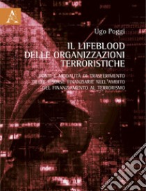 Il Lifeblood delle organizzazioni terroristiche. Fonti e modalità di trasferimento delle risorse finanziarie nell'ambito del finanziamento al terrorismo libro di Poggi Ugo