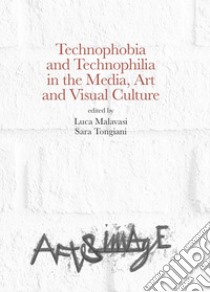 Technophobia and technophilia in the media, art and visual culture libro di Malavasi L. (cur.); Tongiani S. (cur.)