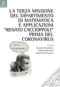 La terza missione del Dipartimento di Matematica e Applicazioni «Renato Caccioppoli» prima del Coronavirus libro di Brandolini B. (cur.); Dardano U. (cur.); Di Gennaro R. (cur.)