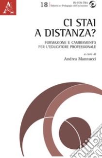 Ci stai a distanza? Formazione e cambiamento per l'educatore professionale libro di Mannucci A. (cur.)