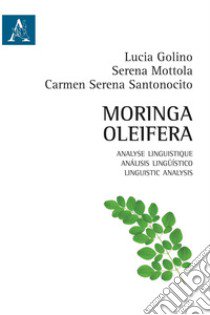 Moringa Oleifera. Analyse linguistique-Análisis lingüístico-Linguistic analysis. Ediz. multilingue libro di Golino Lucia; Mottola Serena; Santonocito Carmen Serena