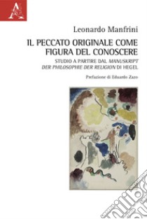 Il peccato originale come figura del conoscere. Studio a Partire dal Manuskript der Philosophie der Religion di Hegel libro di Manfrini Leonardo