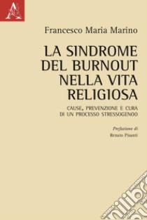 La sindrome del burnout nella vita religiosa. Cause, prevenzione e cura di un processo stressogeno libro di Marino Francesco Maria