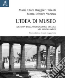 L'idea di museo. Archetipi della comunicazione museale nel mondo antico libro di Ruggieri Tricoli Maria Clara; Vacirca M. Désirée