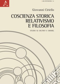 Coscienza storica, relativismo e filosofia. Studio su Dilthey e Simmel libro di Ciriello Giovanni