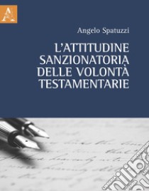 L'attitudine sanzionatoria delle volontà testamentarie libro di Spatuzzi Angelo