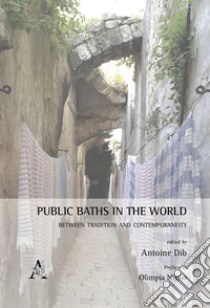 Public baths in the world. Between tradition and contemporaneity libro di Dib A. (cur.)