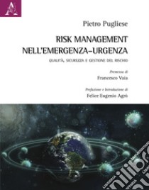 Risk Management nell'emergenza-urgenza. Qualità, sicurezza e gestione del rischio libro di Pugliese Pietro