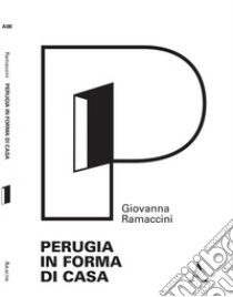 Perugia in forma di casa. Gli interni del tessuto urbano ordinario attraverso l'analisi morfologica degli elementi semplici libro di Ramaccini Giovanna