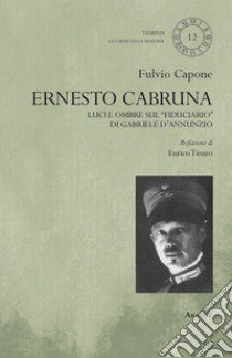 Ernesto Cabruna. Luci ed ombre sul «fiduciario» di Gabriele D'Annunzio libro di Capone Fulvio