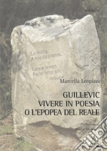 Guillevic. Vivere in poesia o l'epopea del reale libro di Leopizzi Marcella