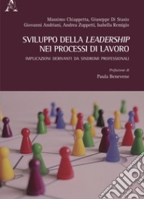 Sviluppo della leadership nei processi di lavoro. Implicazioni derivanti da sindromi professionali libro di Chiappetta Massimo; Di Stasio Giuseppe; Andriani Giovanni