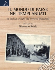 Il mondo di paese nei tempi andati. Ed alcune usanze del passato (prossimo) libro di Reale Giacomo