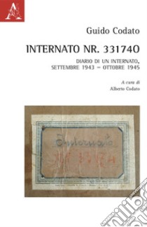 Internato Nr. 33174. Diario di un internato, settembre 1943-ottobre 1945 libro di Codato Guido; Codato A. (cur.)