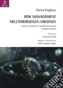 Risk Management nell'emergenza-urgenza. Qualità, sicurezza e gestione del rischio libro di Pugliese Pietro