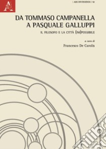 Da Tommaso Campanella a Pasquale Galluppi. Il filosofo e la città (im)possibile libro di De Carolis F. (cur.)