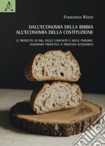 Dall'economia della Bibbia all'economia della Costituzione. Il progetto di Dio, delle comunità e delle persone. Economia profetica o profezia economica libro di Rizzo Francesco