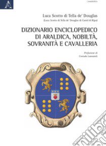 Dizionario enciclopedico di araldica, nobiltà, sovranità e cavalleria libro di Scotto di Tella de' Douglas Luca