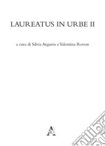 Laureatus in Urbe. Vol. 2 libro di Argurio S. (cur.); Rovere V. (cur.)