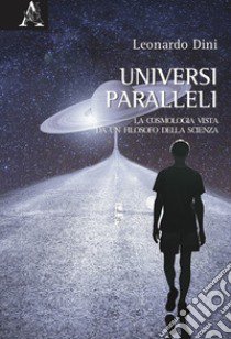 Universi paralleli. La cosmologia vista da un filosofo della scienza libro di Dini Leonardo