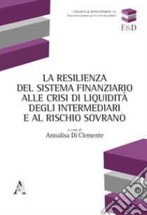 La resilienza del sistema finanziario alle crisi di liquidità degli intermediari e al rischio sovrano libro di Di Clemente A. (cur.)