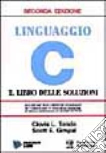 Linguaggio C. Il libro delle soluzioni libro di Tondo Clovis L.; Gimpel Scott E.; Gargantini M. (cur.)