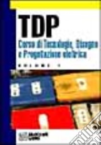 TDP. Corso di tecnologia, disegno e progettazione elettrica. Per gli Ist. Tecnici (1) libro di Albertan Min Fulvio