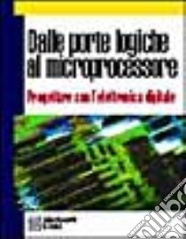 Dalle porte logiche al microprocessore. Progettare con l'elettronica digitale. Per gli Ist. Professionali libro di Ravotto Pierfranco - Piana Eugenio