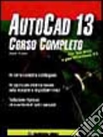 Autocad 13. Corso completo libro di Tickoo Sham; Cerabolini L. (cur.)