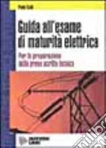 Guida all'esame di maturità elettrica. Per la preparazione della prova scritta tecnica. Per gli Ist. Professionali libro di Guidi Paolo