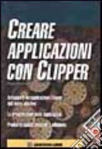 Creare applicazioni con Clipper. Con floppy disk libro di Leylan Thomas; Cerabolini L. (cur.)