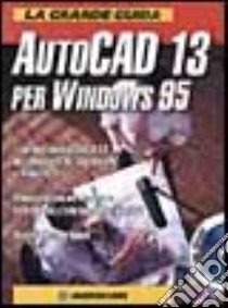 La grande guida ad Autocad 13 per Windows 95. Con CD-ROM libro di Omura George; Cerabolini L. (cur.)