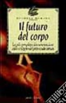 Il futuro del corpo. La più completa documentazione sullo sviluppo del potenziale umano libro di Murphy Michael