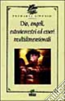 Dio, angeli, extraterrestri ed esseri multidimensionali libro di Cerquetti G. (cur.); Amici G. (cur.)