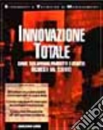 Innovazione totale. Come sviluppare prodotti e servizi richiesti dal cliente libro di Bray Stewart