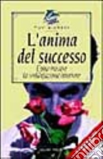 L'anima del successo. Come trovare la soddisfazione interiore libro di Morris Tom